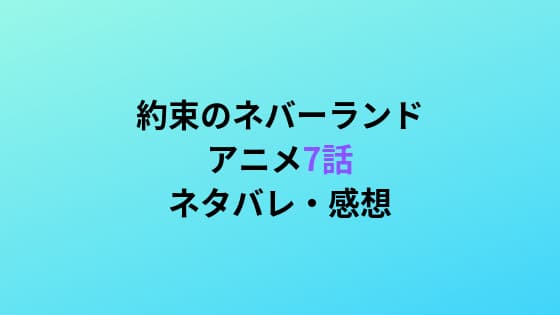 アニメ 約束のネバーランド 7話のネタバレ感想