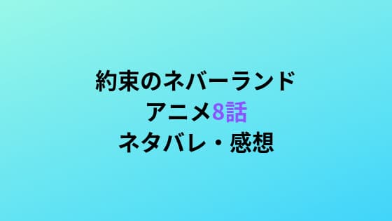 アニメ 約束のネバーランド 8話のネタバレ感想